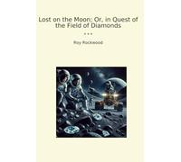 Lost on the Moon; Or, in Quest of the Field of Diamonds (Classic Books)
