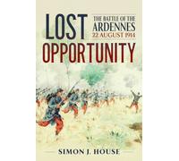 Lost Opportunity: The Battle Of The Ardennes 22 August 1914 [With Map]