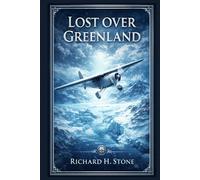 Lost Over Greenland: A fast moving juvenile aviation adventure of Arctic danger, missing flyers, desperate rescue efforts, and hard won courage in the frozen wilderness