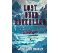 LOST OVER GREENLAND; OR, Slim Tyler's Search for Dave Boyd: A gripping Arctic survival story about a perilous air expedition and the desperate search for a missing pilot