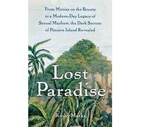 Lost Paradise: From Mutiny on the Bounty to a Modern-Day Legacy of Sexual Mayhem, the Dark Secrets of Pitcairn Island Revealed
