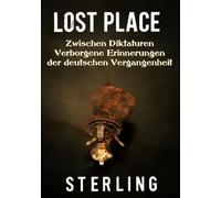 Lost Place I Zwischen Diktaturen - Verborgene Erinnerungen der deutschen Vergangenheit: Lost Places der deutschen Vergangenheit - Geheimnisse aus einer dunklen Zeit