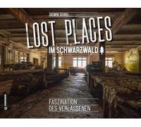 Lost Places im Schwarzwald: Faszination des Verlassenen (Bildbände im GMEINER-Verlag)