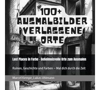 Lost Places in Farbe - Geheimnisvolle Orte zum Ausmalen: Ruinen, Geschichte und Farben - Mal dich durch die Zeit