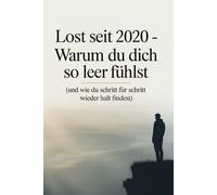 Lost seit 2020 - Warum du dich so leer fühlst: (und wie du Schritt für Schritt wieder Halt findest)