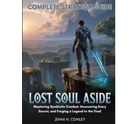 LOST SOUL ASIDE COMPLETE STRATEGY GUIDE: Mastering Symbiotic Combat, Uncovering Every Secret, and Forging a Legend to the Final