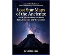 Lost Star Maps of the Ancients: How Early Humans Measured Time, Seasons, and the Cosmos