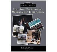 Lost Steel Plants Of The Monongahela River Valley