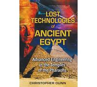 Lost Technologies of Ancient Egypt by Christopher Dunn Christopher Dunn (Auteur)