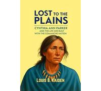 Lost to the Plains: Cynthia Ann Parker and the Life She Built with the Comanche Nation
