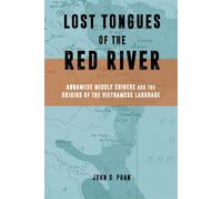 Lost Tongues of the Red River: Annamese Middle Chinese & the Origins of the Vietnamese Language