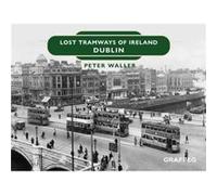 Lost Tramways of Ireland Dublin by Peter Waller Peter Waller (Auteur)