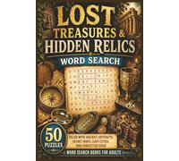 Lost Treasures & Hidden Relics Word Search: 50 Puzzles Filled with Ancient Artifacts, Secret Maps, Lost Cities, and Forgotten Gold - Word Search Books for Adults
