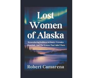 Lost Women of Alaska: Remembering Kathleen Jo Henry, Veronica Abouchuk, And The System That Failed Them