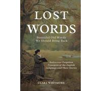 Lost Words: Beautiful Old Words We Should Bring Back: Rediscover Forgotten Treasures of the English Language and Their Stories