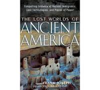 Lost Worlds of Ancient America Compelling Evidence of Ancient Immigrants Lost Technologies and Places of Power by Foreword by John DeSalvo & Edited by Fr Foreword by John DeSalvo Edited by Frank Josep