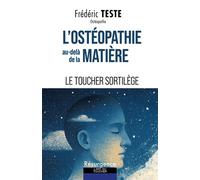 L'ostéopathie au-delà de la matière - Le toucher sortilège - Frédéric Teste - Marco Pietteur - broché - Guide