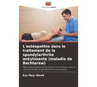 L'ostéopathie dans le traitement de la spondylarthrite ankylosante (maladie de Bechterew): Méthodes d'examen et de mesure et corrélation avec la vitamine D dans la spondylarthrite ankylosante