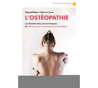 L'ostéopathie: Les fondements, les techniques et 100 exercices à pratiquer au quotidien.