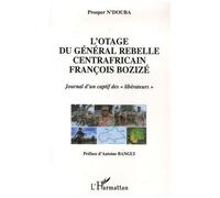 L'otage Du General Rebelle Centrafricain Francois Bozize - Journal D'un Captif Des "Libérateurs