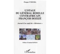 L'otage Du General Rebelle Centrafricain Francois Bozize - Journal D'un Captif Des "Libérateurs