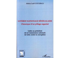 Loterie nationale sénégalaise Chronique d'un pillage organisé - Lettre au président de la Commission nationale de lutte contre la corruption - Abdou Latif Coulibaly - L'harmattan - broché - Essai