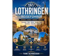 LOTHRINGEN REISEFÜHRER 2027: Mit Metz, Nancy, Verdun, Épinal, Gérardmer, Toul und den schönsten Sehenswürdigkeiten Lothringens