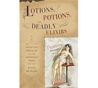 Lotions Potions and Deadly Elixirs by Wayne Bethard Wayne Bethard (Auteur)