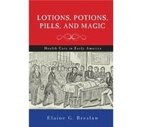Lotions Potions Pills and Magic by Elaine G. Breslaw Elaine G. Breslaw (Auteur)