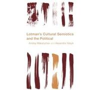 Lotmans Cultural Semiotics and the Political by Alexandra Yatsyk Alexandra Yatsyk (Auteur)