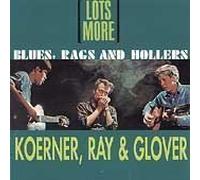 Lots More Blues Rags & Hollers by JOHN / RAY,DAVE / GLOVER,TONY KOERNER (2013-05-03)