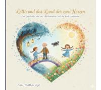 Lotta und das Land der zwei Herzen: - Eine Geschichte über das Abschiednehmen und das bunte Weiterleben