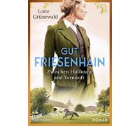 Lotte Grünewald Gut Friesenhain - Zwischen Hoffnung und Vernunft: Roman (Relié)