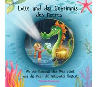 Lotte und das Geheimnis des Meeres.: Wo der Kompass den Weg zeigt und das Meer die Antworten flüstert.