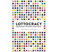Lottocracy – Democracy Without Elections – Oxford University Press