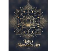 Lotus Mandala Coloring Book for Adults: Intricate Sacred Geometry & Floral Mandala Designs for Stress Relief, Relaxation and Mindfulness