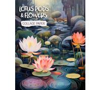Lotus Pods & Flowers Collage Paper: 25 Beautiful Mixed-Media Art Papers For Crafting, Journaling, Scrapbooking and More.