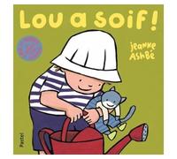 Lou a soif - Jeanne Ashbé - Pastel-Ecole Des Loisirs - cartonné - Album éveil dès la naissance