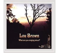 Lou Brown - What are You Singing About