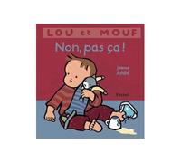 Jeanne Ashbé – Lou et mouf : Non, pas ça ! – Album éveil dès la naissance – Relié