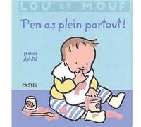 Lou et mouf t'en as plein partout Jeanne Ashbé (Auteur)