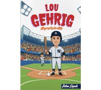 LOU GEHRIG BIOGRAPHY FOR KIDS: The Inspiring Journey of the Iron Horse Who Never Gave Up