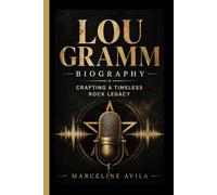LOU GRAMM BIOGRAPHY: Crafting a Timeless Rock Legacy