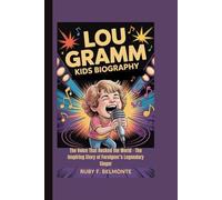 LOU GRAMM KIDS BIOGRAPHY: The Voice That Rocked the World - The Inspiring Story of Foreigner’s Legendary Singer