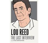 Lou Reed The Last Interview by Lou Reed Lou Reed (Auteur)