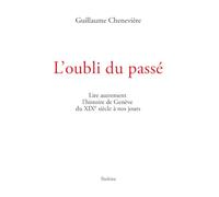 L'oubli du passé: Lire autrement l'histoire de Genève du XIXe siècle à nos jours