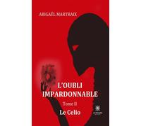 L'oubli impardonnable Tome II: Le Celio - Abigaël Martraix - Le Lys Bleu - broché - Roman
