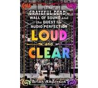 Loud and Clear: The Grateful Dead’s Wall of Sound and the Quest for Audio Perfection