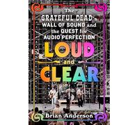 Loud and Clear: The Grateful Dead’s Wall of Sound and the Quest for Audio Perfection