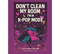 LOUD INSIDE: Don't Clean My Room - I'm in K-pop Mode: A rebellious K-pop-themed notebook for teens who need space to feel, think, and vibe